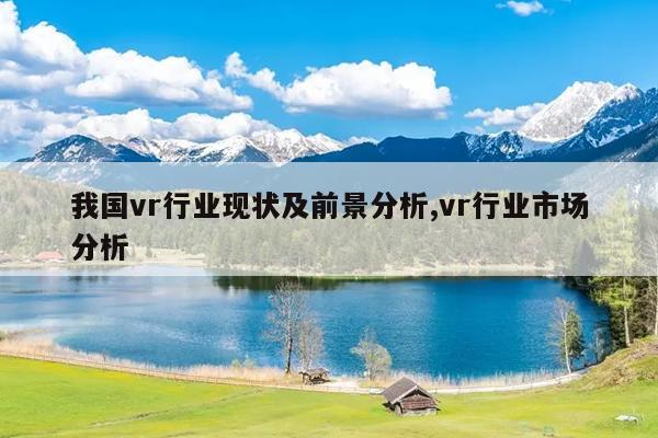 vr市场现状及前景分析，vr行业市场分析